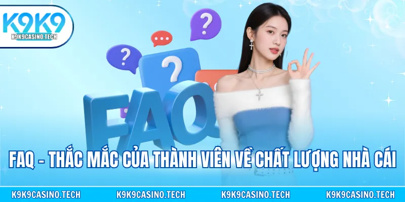 FAQ - Thắc mắc của thành viên về chất lượng nhà cái
